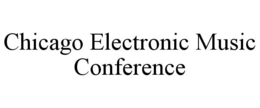 CHICAGO ELECTRONIC MUSIC CONFERENCE trademark