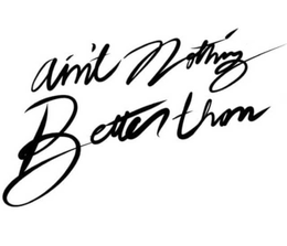 AIN'T NOTHING BETTER THAN trademark