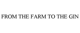 FROM THE FARM TO THE GIN trademark