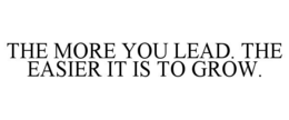 THE MORE YOU LEAD. THE EASIER IT IS TO GROW. trademark