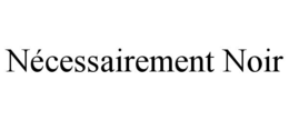 NÉCESSAIREMENT NOIR trademark