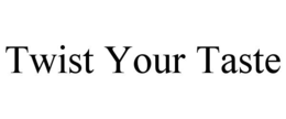TWIST YOUR TASTE trademark