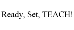 READY, SET, TEACH! trademark