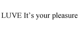 LUVE IT’S YOUR PLEASURE trademark