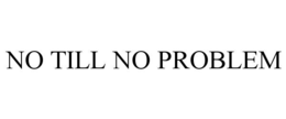 NO TILL NO PROBLEM trademark