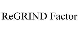 REGRIND FACTOR trademark