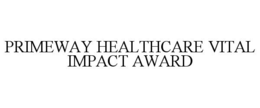 PRIMEWAY HEALTHCARE VITAL IMPACT AWARD trademark