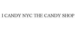 I CANDY NYC THE CANDY SHOP trademark