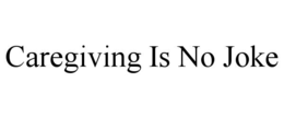 CAREGIVING IS NO JOKE trademark