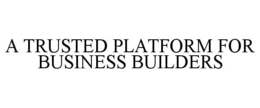 A TRUSTED PLATFORM FOR BUSINESS BUILDERS trademark
