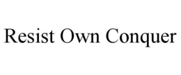 RESIST OWN CONQUER trademark