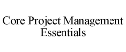 CORE PROJECT MANAGEMENT ESSENTIALS trademark