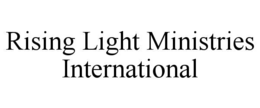 RISING LIGHT MINISTRIES INTERNATIONAL trademark