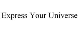 EXPRESS YOUR UNIVERSE trademark