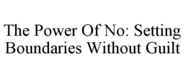 THE POWER OF NO: SETTING BOUNDARIES WITHOUT GUILT trademark