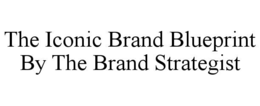 THE ICONIC BRAND BLUEPRINT BY THE BRAND STRATEGIST trademark
