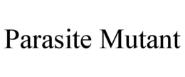 PARASITE MUTANT trademark