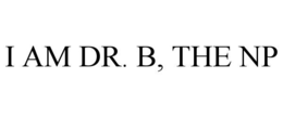 I AM DR. B, THE NP trademark