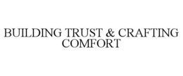 BUILDING TRUST & CRAFTING COMFORT trademark