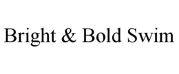 BRIGHT & BOLD SWIM trademark
