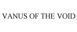 VANUS OF THE VOID trademark
