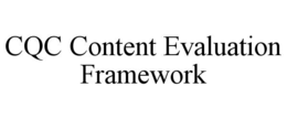 CQC CONTENT EVALUATION FRAMEWORK trademark