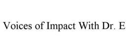 VOICES OF IMPACT WITH DR. E trademark