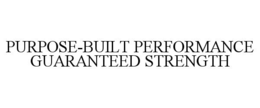PURPOSE-BUILT PERFORMANCE GUARANTEED STRENGTH trademark