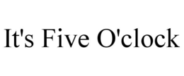 IT'S FIVE O'CLOCK trademark