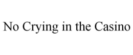NO CRYING IN THE CASINO trademark