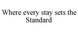 WHERE EVERY STAY SETS THE STANDARD trademark