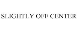 SLIGHTLY OFF CENTER trademark