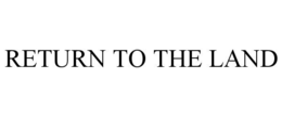 RETURN TO THE LAND trademark