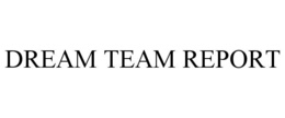 DREAM TEAM REPORT trademark