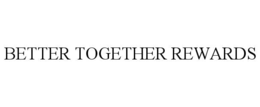 BETTER TOGETHER REWARDS trademark