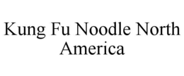 KUNG FU NOODLE NORTH AMERICA trademark