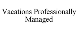 VACATIONS PROFESSIONALLY MANAGED trademark