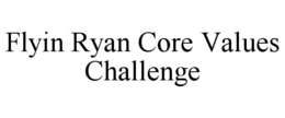 FLYIN RYAN CORE VALUES CHALLENGE trademark