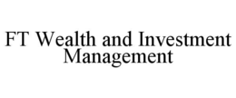 FT WEALTH AND INVESTMENT MANAGEMENT trademark