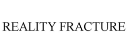 REALITY FRACTURE trademark