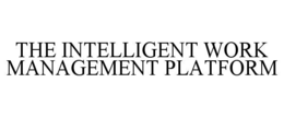 THE INTELLIGENT WORK MANAGEMENT PLATFORM trademark