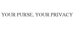 YOUR PURSE, YOUR PRIVACY trademark