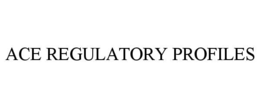 ACE REGULATORY PROFILES trademark