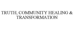 TRUTH, COMMUNITY HEALING & TRANSFORMATION trademark