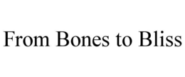 FROM BONES TO BLISS trademark