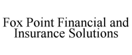 FOX POINT FINANCIAL AND INSURANCE SOLUTIONS trademark