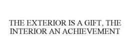 THE EXTERIOR IS A GIFT, THE INTERIOR AN ACHIEVEMENT trademark