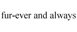 FUR-EVER AND ALWAYS trademark