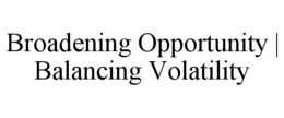 BROADENING OPPORTUNITY | BALANCING VOLATILITY trademark
