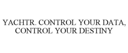 YACHTR. CONTROL YOUR DATA, CONTROL YOUR DESTINY trademark